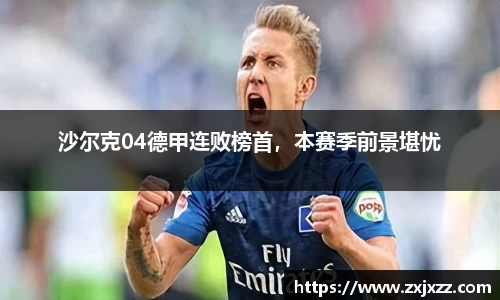 沙尔克04德甲连败榜首，本赛季前景堪忧