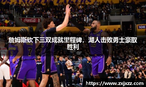 詹姆斯砍下三双成就里程碑，湖人击败勇士豪取胜利