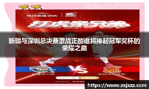 新疆与深圳总决赛激战正酣谁将捧起冠军奖杯的荣耀之巅