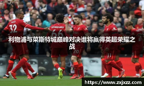 利物浦与菜斯特城巅峰对决谁将赢得英超荣耀之战