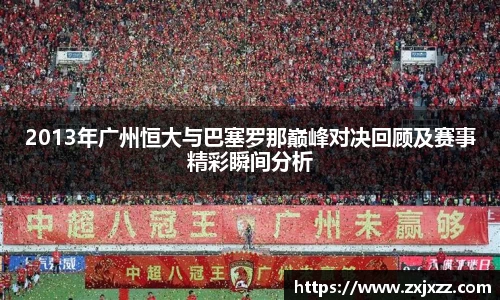2013年广州恒大与巴塞罗那巅峰对决回顾及赛事精彩瞬间分析