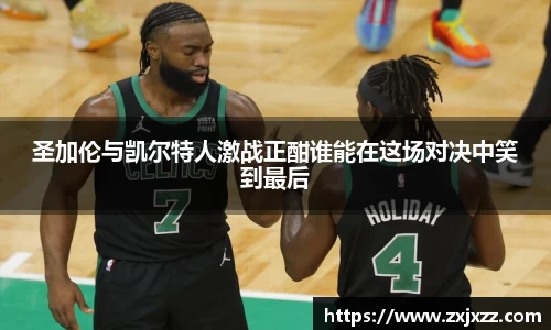 圣加伦与凯尔特人激战正酣谁能在这场对决中笑到最后